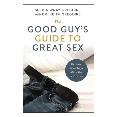 "The Good Guy's Guide to Great Sex: Because Good Guys Make the Best Lovers" - "" ("Gregoire Shei