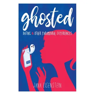 "Ghosted: Dating & Other Paramoural Experiences" - "" ("Eisenstein Jana")