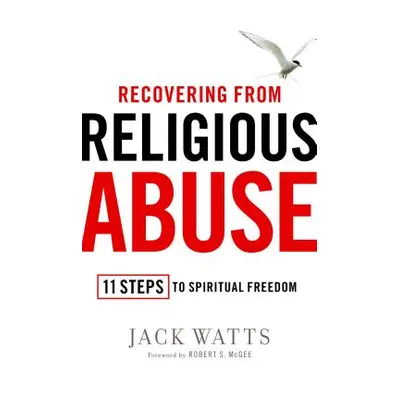 "Recovering from Religious Abuse: 11 Steps to Spiritual Freedom" - "" ("Watts Jack")