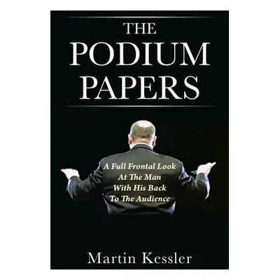 "The Podium Papers: A Full Frontal Look At The Man With His Back To The Audience" - "" ("Kessler