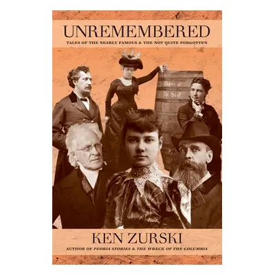 "Unremembered: Tales of the Nearly Famous & the Not Quite Forgotten" - "" ("Zurski Ken")