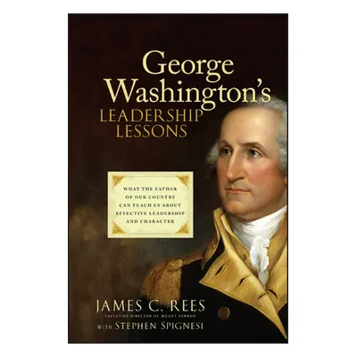 "George Washington's Leadership Lessons: What the Father of Our Country Can Teach Us about Effec