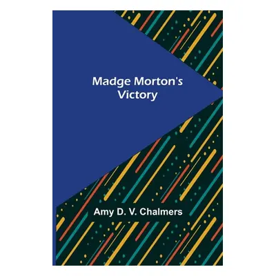 "Madge Morton's Victory" - "" ("D. V. Chalmers Amy")