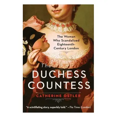 "The Duchess Countess: The Woman Who Scandalized Eighteenth-Century London" - "" ("Ostler Cather