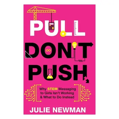 "Pull Don't Push: Why STEM Messaging to Girls Isn't Working and What to Do Instead" - "" ("Newma