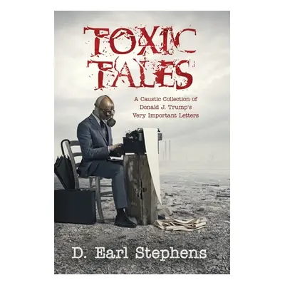 "Toxic Tales: A Caustic Collection of Donald J. Trump's Very Important Letters" - "" ("Stephens 