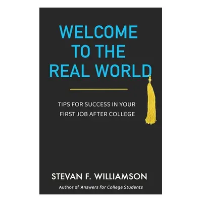 "Welcome to the Real World: Tips for Success in Your First Job After College" - "" ("Williamson 