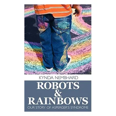 "Robots & Rainbows: Our Story of Asperger's Syndrome" - "" ("Nembhard Kynda")