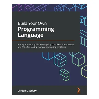 "Build Your Own Programming Language: A programmer's guide to designing compilers, interpreters,