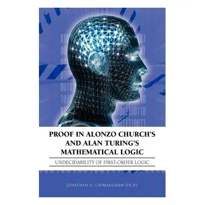 "Proof in Alonzo Church's and Alan Turing's Mathematical Logic: Undecidability of First-Order Lo