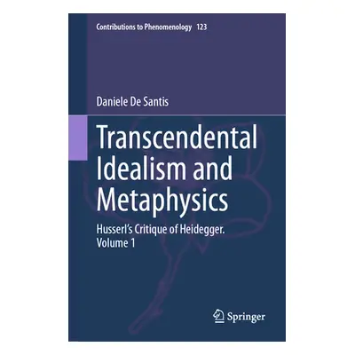 "Transcendental Idealism and Metaphysics: Husserl's Critique of Heidegger. Volume 1" - "" ("de S