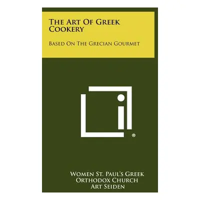 "The Art Of Greek Cookery: Based On The Grecian Gourmet" - "" ("Women St Paul's Greek Orthodox C