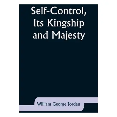 "Self-Control, Its Kingship and Majesty" - "" ("Jordan William George")