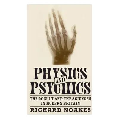 "Physics and Psychics: The Occult and the Sciences in Modern Britain" - "" ("Noakes Richard")