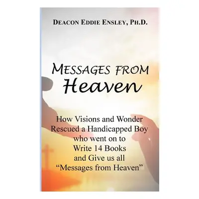 "Messages from Heaven: How Visions and Wonder Rescued a Handicapped Boy who went on to Write 14 