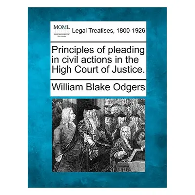 "Principles of pleading in civil actions in the High Court of Justice." - "" ("Odgers William Bl