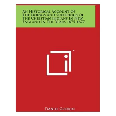 "An Historical Account Of The Doings And Sufferings Of The Christian Indians In New England In T