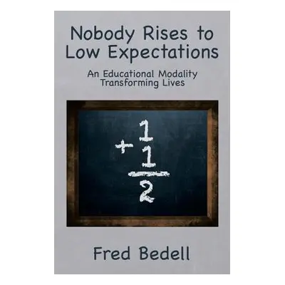 "Nobody Rises to Low Expectations: An Educational Modality Transforming Lives" - "" ("Bedell Fre