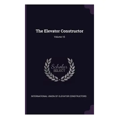 "The Elevator Constructor; Volume 15" - "" ("International Union of Elevator Construc")