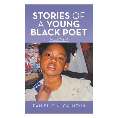 "Stories of a Young Black Poet: Volume 4" - "" ("Calhoun Danielle N.")