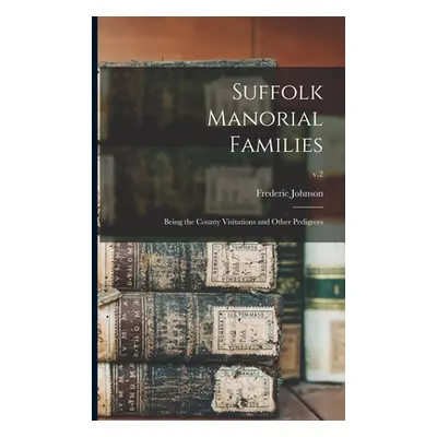 "Suffolk Manorial Families: Being the County Visitations and Other Pedigrees; v.2" - "" ("Johnso