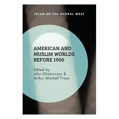 "American and Muslim Worlds Before 1900" - "" ("Ghazvinian John")