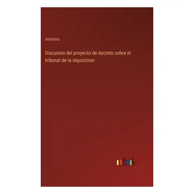 "Discusion del proyecto de decreto sobre el tribunal de la inquisicion" - "" ("Annimo")