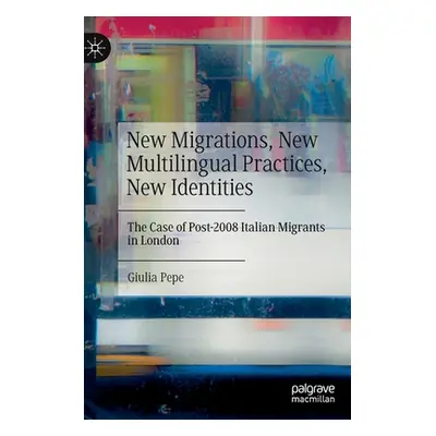 "New Migrations, New Multilingual Practices, New Identities: The Case of Post-2008 Italian Migra