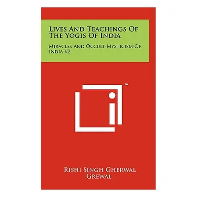 "Lives And Teachings Of The Yogis Of India: Miracles And Occult Mysticism Of India V2" - "" ("Gr