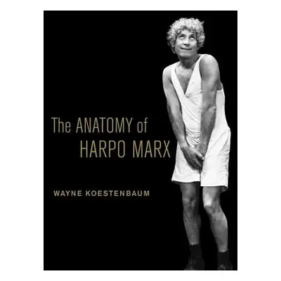 "The Anatomy of Harpo Marx" - "" ("Koestenbaum Wayne")