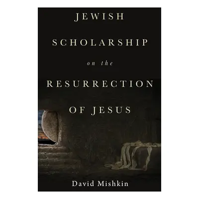 "Jewish Scholarship on the Resurrection of Jesus" - "" ("Mishkin David")