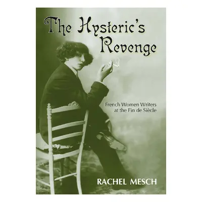 "The Hysteric's Revenge: French Women Writers at the Fin de Siecle" - "" ("Mesch Rachel")