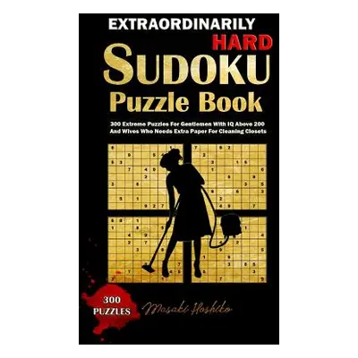 "Extraordinarily Hard Sudoku Puzzle Book: 300 Extreme Puzzles For Gentlemen With IQ Above 200 An