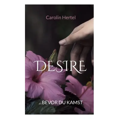 "Desire: ...bevor du kamst" - "" ("Hertel Carolin")