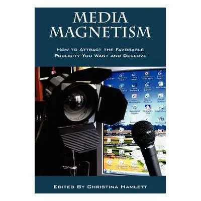 "Media Magnetism: How to Attract the Favorable Publicity You Want and Deserve" - "" ("Hamlett Ch