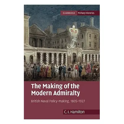 "The Making of the Modern Admiralty" - "" ("Hamilton C. I.")