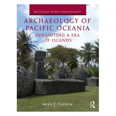 "Archaeology of Pacific Oceania: Inhabiting a Sea of Islands" - "" ("Carson Michael T.")