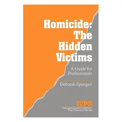 "Homicide: The Hidden Victims: A Resource for Professionals" - "" ("Spungen Deborah")