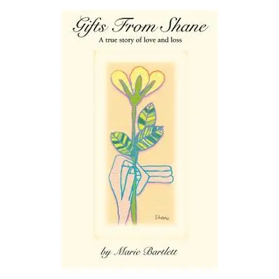 "Gifts from Shane: A True Story of Love and Loss" - "" ("Bartlett Marie")