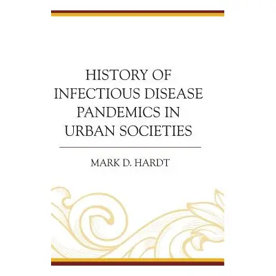 "History of Infectious Disease Pandemics in Urban Societies" - "" ("Hardt Mark D.")