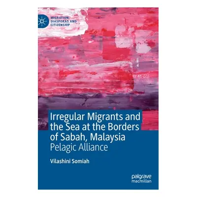 "Irregular Migrants and the Sea at the Borders of Sabah, Malaysia: Pelagic Alliance" - "" ("Somi