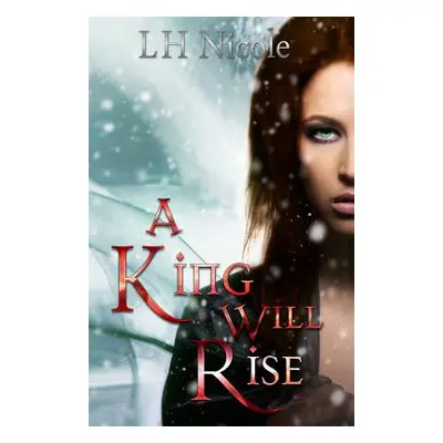 "A King Will Rise: (Legendary Series #4)" - "" ("Nicole L. H.")