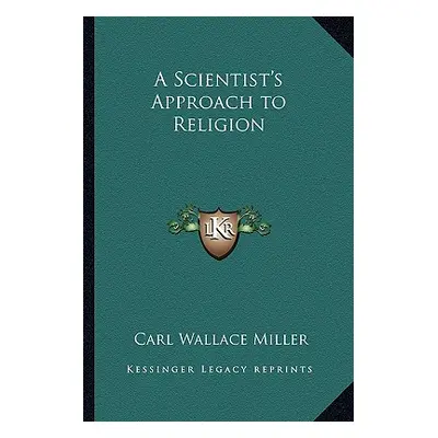 "A Scientist's Approach to Religion" - "" ("Miller Carl Wallace")