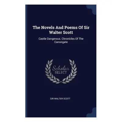 "The Novels And Poems Of Sir Walter Scott: Castle Dangerous. Chronicles Of The Canongate" - "" (