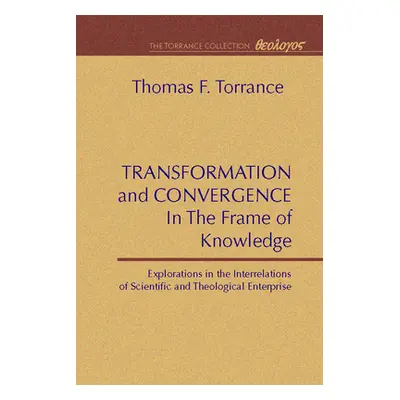 "Transformation and Convergence in the Frame of Knowledge" - "" ("Torrance Thomas F.")