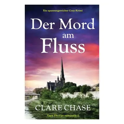 "Der Mord am Fluss: Ein spannungsreicher Cosy-Krimi" - "" ("Chase Clare")