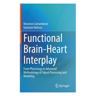 "Functional Brain-Heart Interplay: From Physiology to Advanced Methodology of Signal Processing 