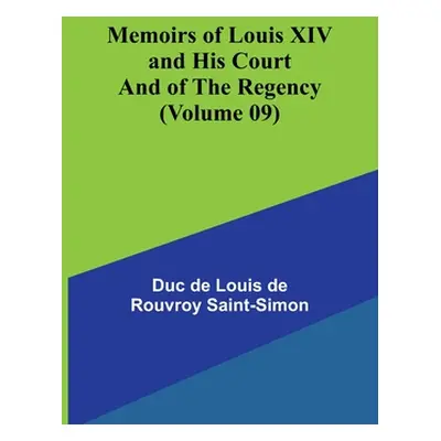 "Memoirs of Louis XIV and His Court and of the Regency (Volume 09)" - "" ("De Louis De Rouvroy S