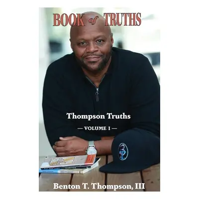 "Book of Truths: Thompson Truths, Volume I" - "" ("Thompson Benton T. III")