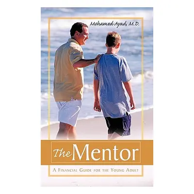 "The Mentor: A Financial Guide for the Young Adult" - "" ("Ayad Mohamed")